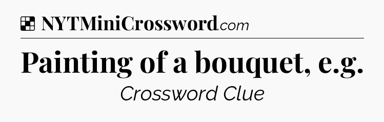 Solution: Painting of a bouquet, e.g - NYT Crossword
