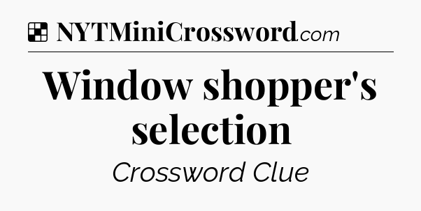 Solution: Window shopper's selection - NYT Crossword