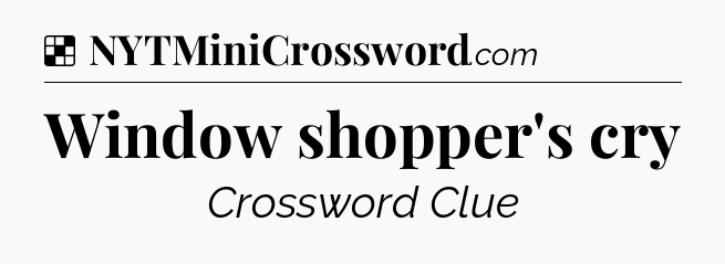 Solution: Window shopper's cry - NYT Crossword