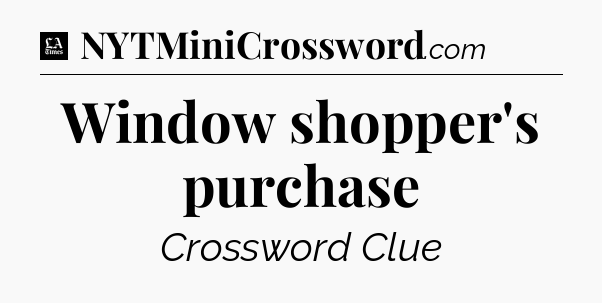 Window shopper's purchase - LA Times Crossword