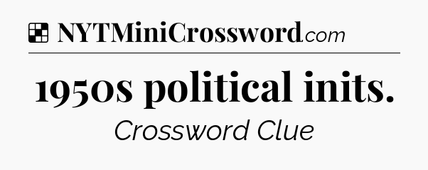 Solution: 1950s political inits - NYT Crossword