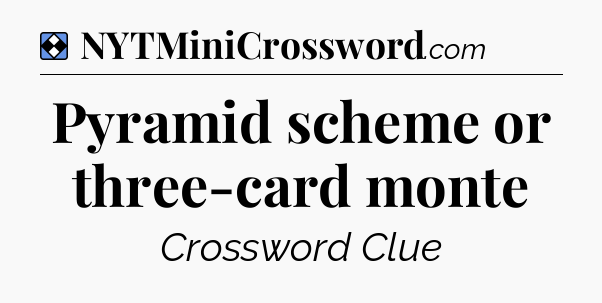 Solution: Pyramid scheme or three-card monte - NYT Mini Crossword