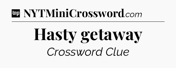 Hasty getaway Crossword Clue