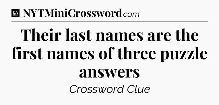 Their last names are the first names of three puzzle answers - LA Times Crossword