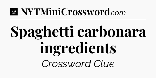Spaghetti carbonara ingredients - LA Times Crossword