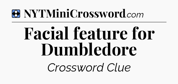 Solution: Facial feature for Dumbledore - NYT Mini Crossword