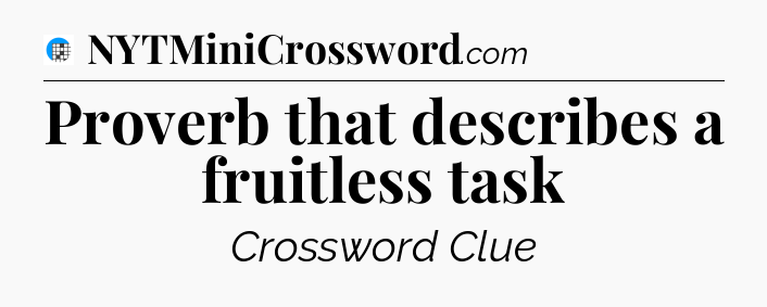 Proverb that describes a fruitless task Crossword Clue