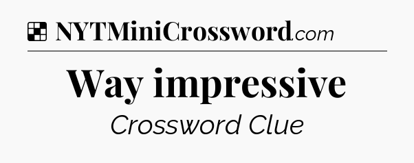 Solution: Way impressive - NYT Crossword