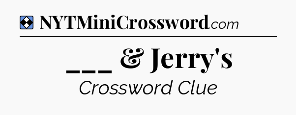 Solution: ___ & Jerry's - NYT Mini Crossword