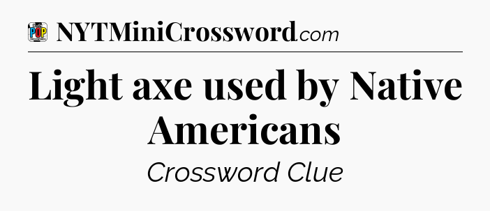 Light axe used by Native Americans Crossword Clue