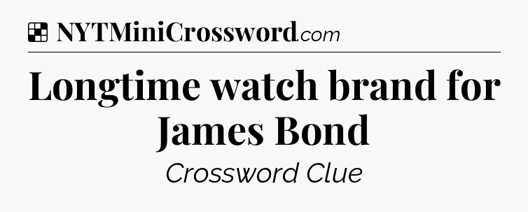 Solution: Longtime watch brand for James Bond - NYT Crossword
