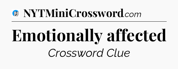 Emotionally affected Crossword Clue