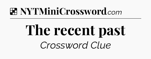 Solution: The recent past - NYT Crossword