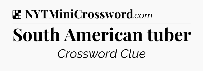 Solution: South American tuber - NYT Crossword