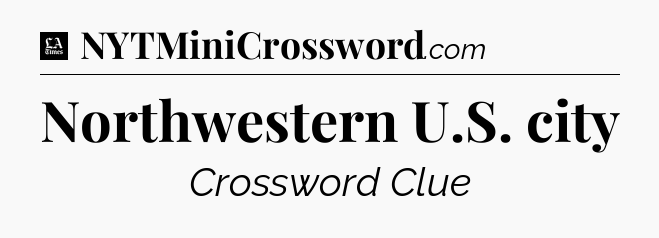 Northwestern U.S. city - LA Times Crossword