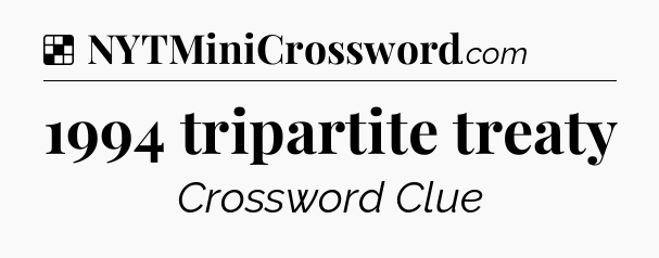 Solution: 1994 tripartite treaty - NYT Crossword