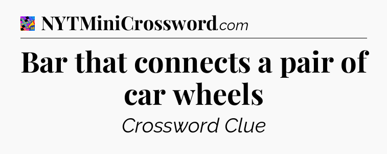 Bar that connects a pair of car wheels Crossword Clue