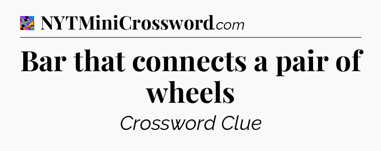 Bar that connects a pair of wheels Crossword Clue
