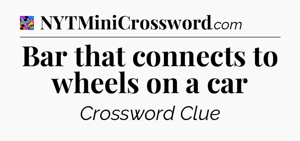Bar that connects to wheels on a car Crossword Clue