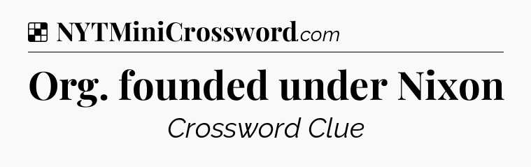 Solution: Org. founded under Nixon - NYT Crossword