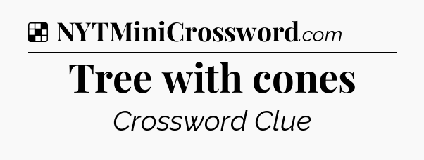 Solution: Tree with cones - NYT Crossword