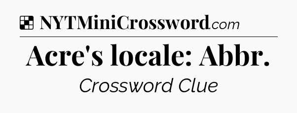 Solution: Acre's locale: Abbr - NYT Crossword