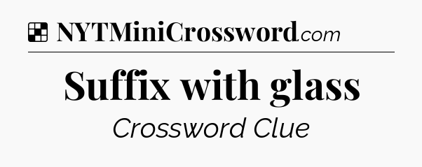 Solution: Suffix with glass - NYT Crossword