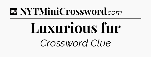 Luxurious fur Crossword Clue