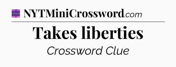 Takes liberties - Thomas Joseph Crossword