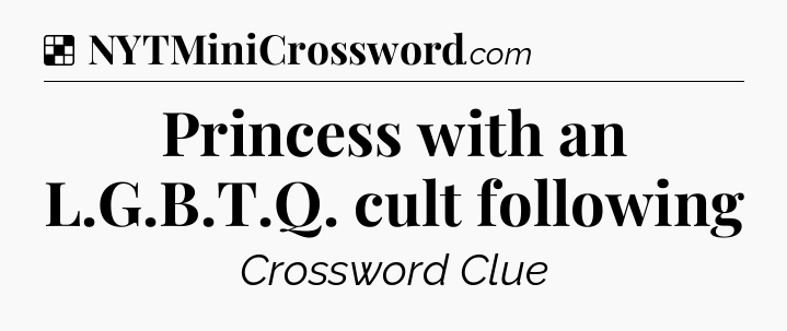 Solution: Princess with an L.G.B.T.Q. cult following - NYT Crossword