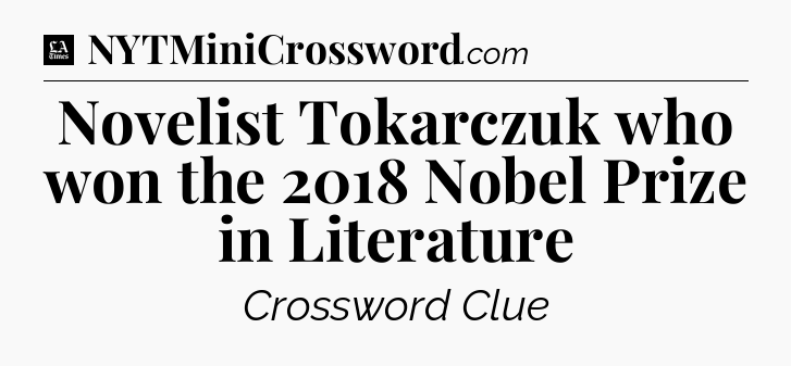 Novelist Tokarczuk who won the 2018 Nobel Prize in Literature - LA Times Crossword