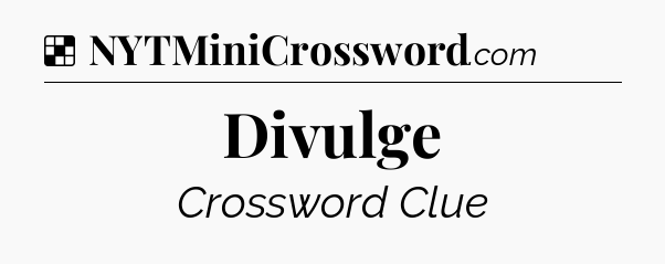 Solution: Divulge - NYT Crossword