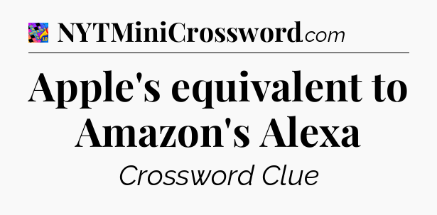 Apple's equivalent to Amazon's Alexa Crossword Clue