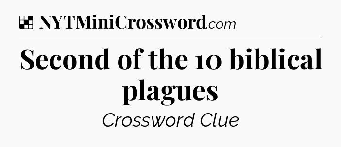 Solution: Second of the 10 biblical plagues - NYT Crossword