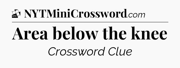 Area below the knee - Daily Themed Classic Crossword