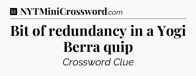 Bit of redundancy in a Yogi Berra quip - LA Times Crossword