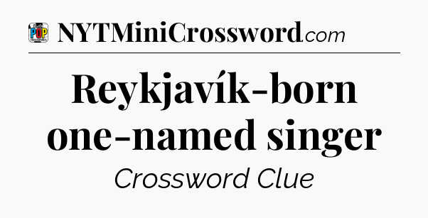 Reykjavík-born one-named singer Crossword Clue