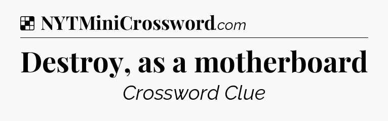 Solution: Destroy, as a motherboard - NYT Crossword
