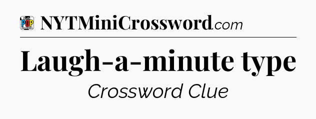 Laugh-a-minute type Crossword Clue