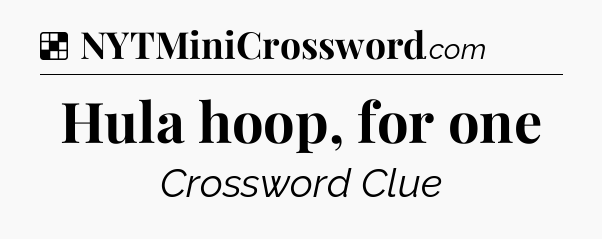 Solution: Hula hoop, for one - NYT Crossword
