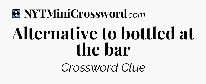Solution: Alternative to bottled at the bar - NYT Mini Crossword