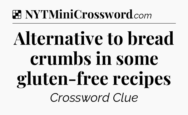 Solution: Alternative to bread crumbs in some gluten-free recipes - NYT Crossword
