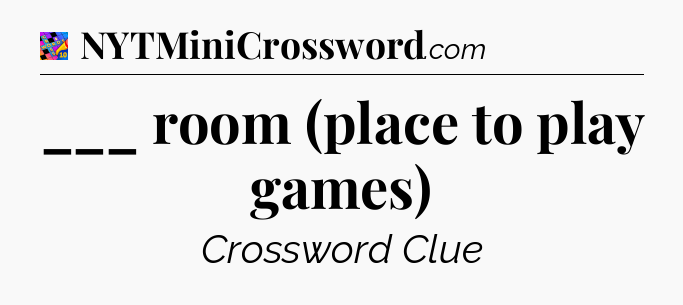 ___ room (place to play games) Crossword Clue