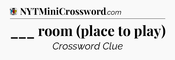 ___ room (place to play) Crossword Clue