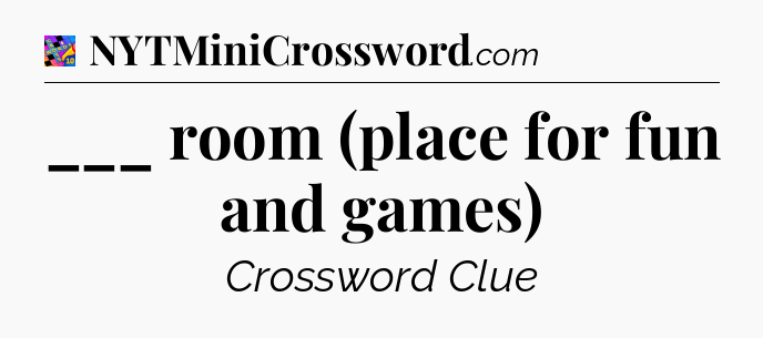 ___ room (place for fun and games) Crossword Clue