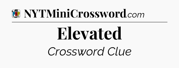 Elevated Crossword Clue