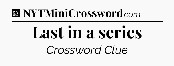 Last in a series - LA Times Crossword