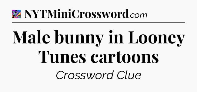Male bunny in Looney Tunes cartoons Crossword Clue