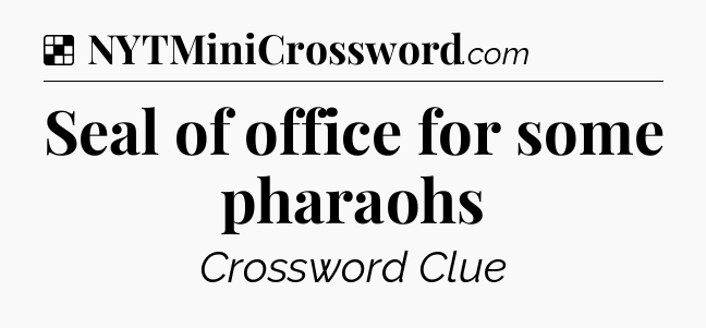 Solution: Seal of office for some pharaohs - NYT Crossword