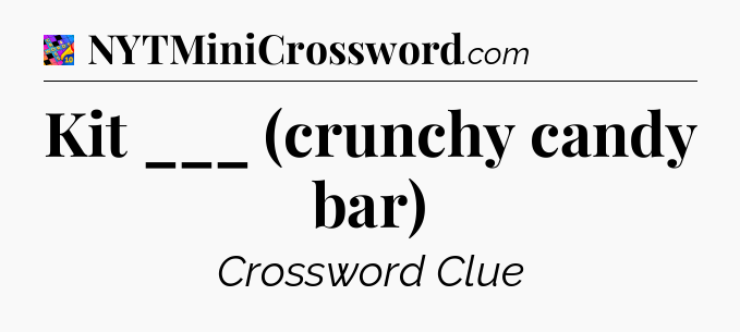 Kit ___ (crunchy candy bar) Crossword Clue